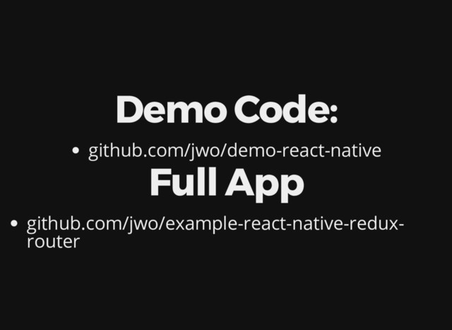 Demo Code:
github.com/jwo/demo-react-native
Full App
github.com/jwo/example-react-native-redux-
router

