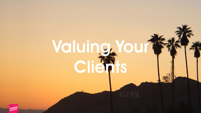 6
Valuing Your
Clients

