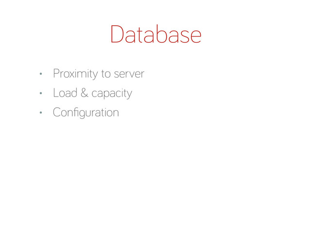 Database
• Proximity to server
• Load & capacity
• Conﬁ uration
