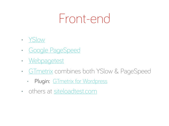 • YSlow
• Goo le Pa eSpeed
• Webpa etest
• GTmetrix combines both YSlow & Pa eSpeed
• Plu in: GTmetrix for Wordpress
• others at siteloadtest.com
Front-end
