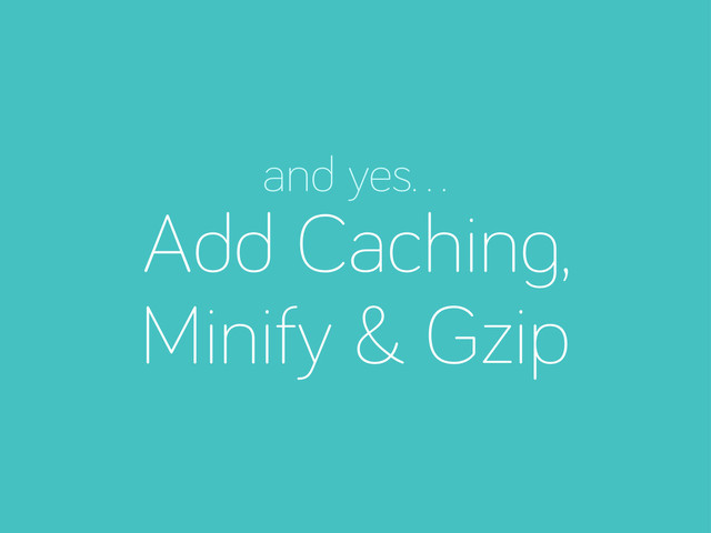 and yes…
Add Cachin ,
Minify & Gzip
