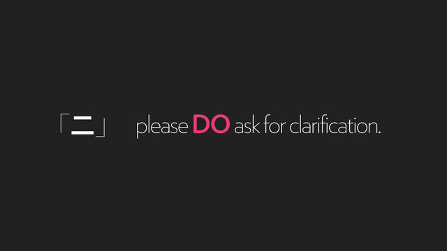 ʮೋʯ please DO ask for clarification.
