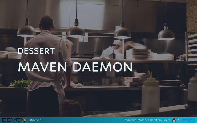 DESSERT
DESSERT
DESSERT
DESSERT
DESSERT
MAVEN DAEMON
MAVEN DAEMON
MAVEN DAEMON
MAVEN DAEMON
MAVEN DAEMON
#maven Maarten Mulders (@mthmulders)
