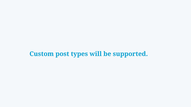 Custom post types will be supported.
