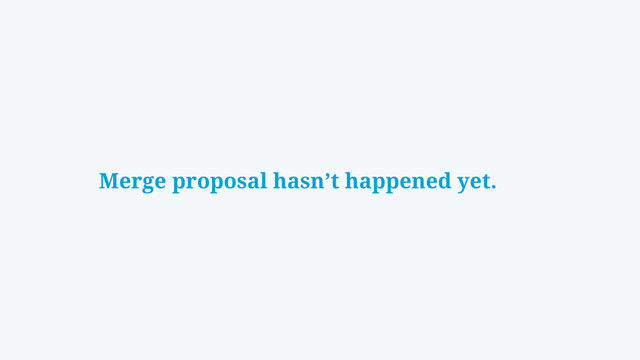 Merge proposal hasn’t happened yet.
