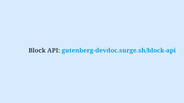Block API: gutenberg-devdoc.surge.sh/block-api

