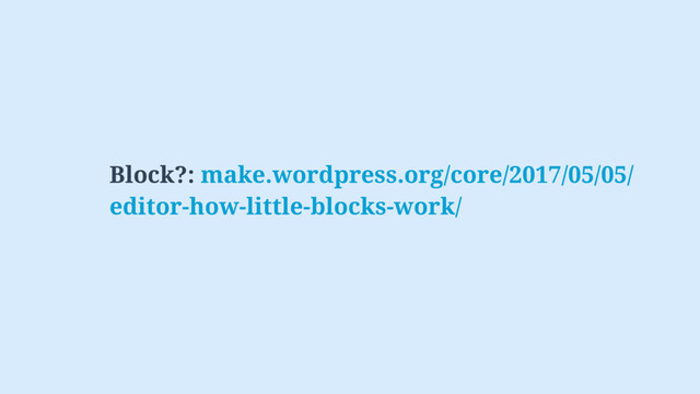 Block?: make.wordpress.org/core/2017/05/05/
editor-how-little-blocks-work/
