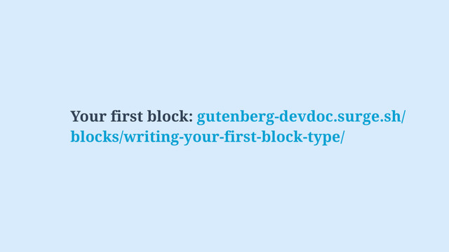 Your first block: gutenberg-devdoc.surge.sh/
blocks/writing-your-first-block-type/
