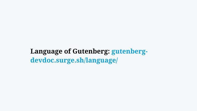 Language of Gutenberg: gutenberg-
devdoc.surge.sh/language/
