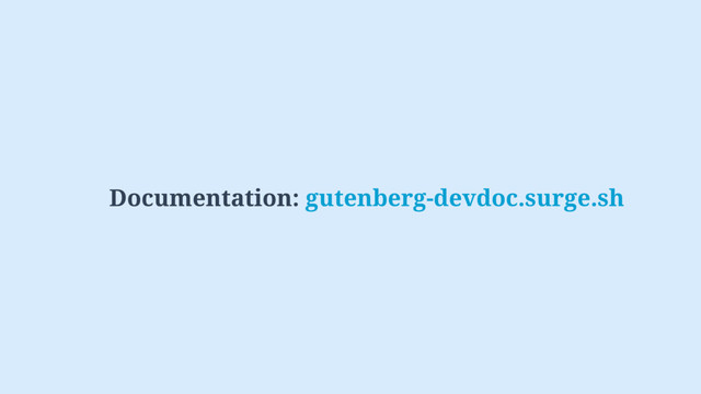 Documentation: gutenberg-devdoc.surge.sh
