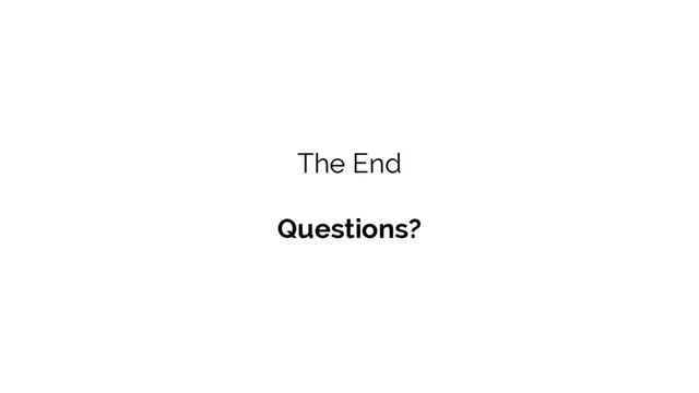 The End
Questions?
