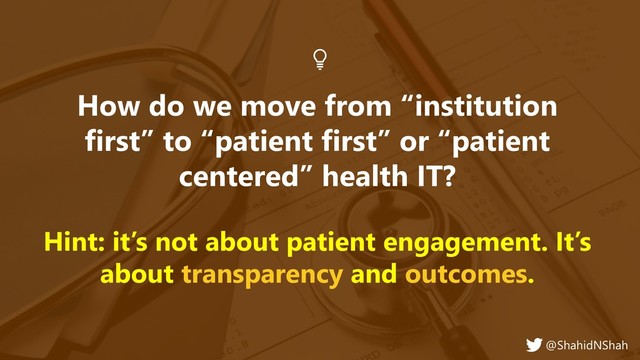 www.netspective.com
© 2017 Netspective. All Rights Reserved.
18
How do we move from “institution
first” to “patient first” or “patient
centered” health IT?
Hint: it’s not about patient engagement. It’s
about transparency and outcomes.
@ShahidNShah
