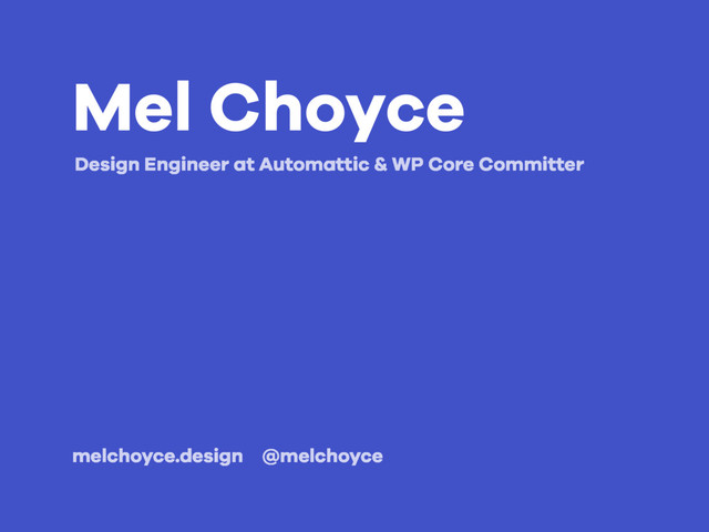 Mel Choyce
melchoyce.design @melchoyce
Design Engineer at Automattic & WP Core Committer
