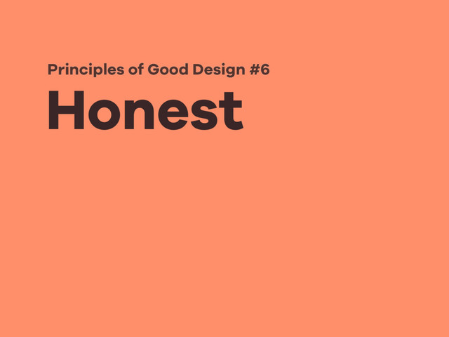 Honest
Principles of Good Design #6
