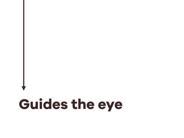 Guides the eye

