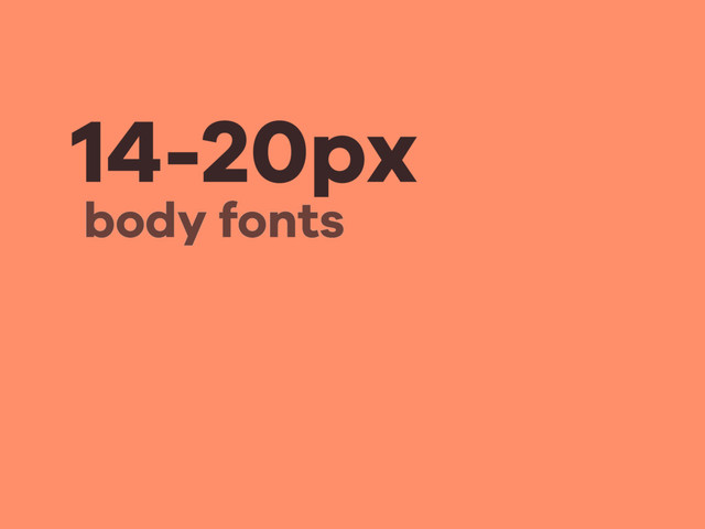 14-20px
body fonts
