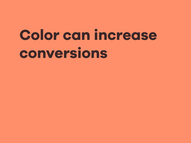 Color can increase
conversions
