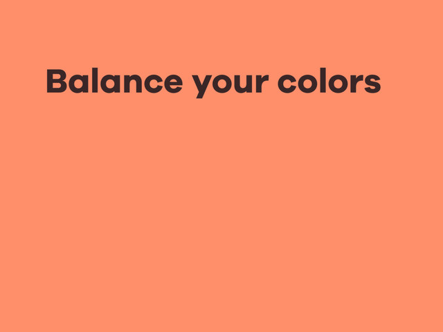 Balance your colors
