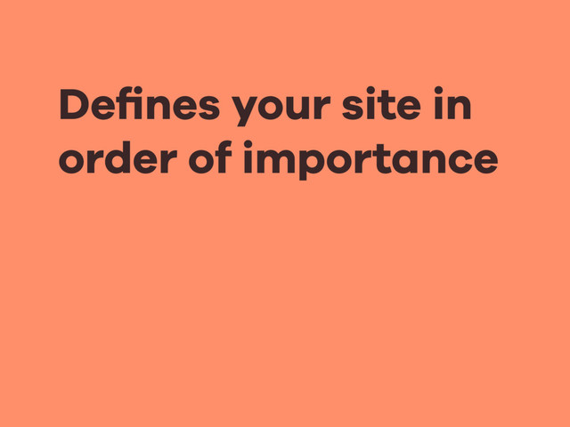 Deﬁnes your site in
order of importance
