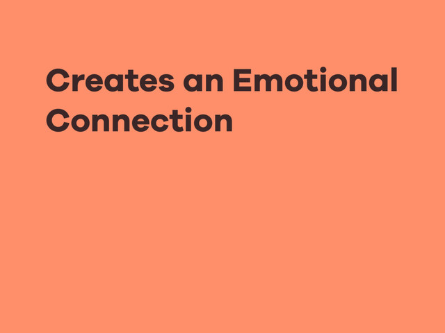 Creates an Emotional
Connection
