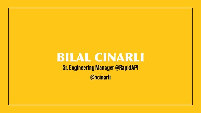 BILAL CINARLI
Sr. Engineering Manager @RapidAPI
@bcinarli
