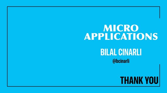 MICRO
APPLICATIONS
BILAL CINARLI
THANK YOU
@bcinarli
