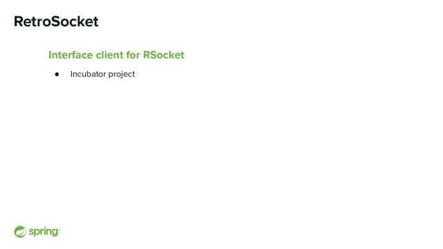 RetroSocket
Interface client for RSocket
● Incubator project

