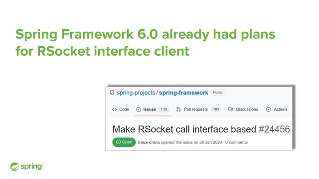 Spring Framework 6.0 already had plans
for RSocket interface client
