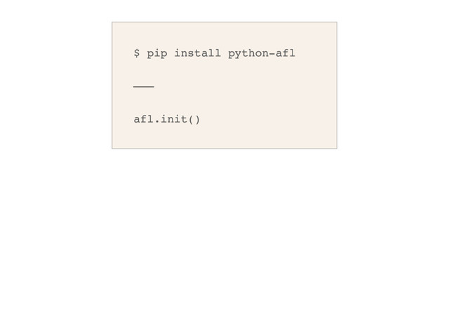 $ pip install python-afl
———
afl.init()
