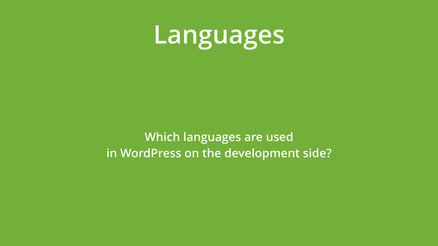 Languages
Which languages are used  
in WordPress on the development side?
