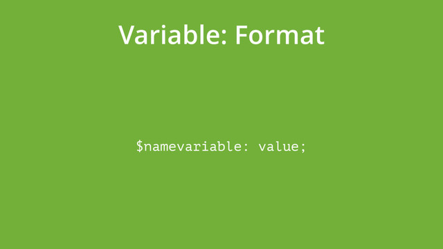 Variable: Format
$namevariable: value;
