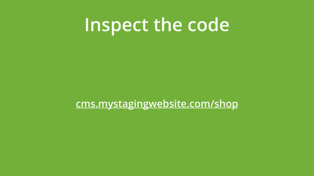 Inspect the code
cms.mystagingwebsite.com/shop
