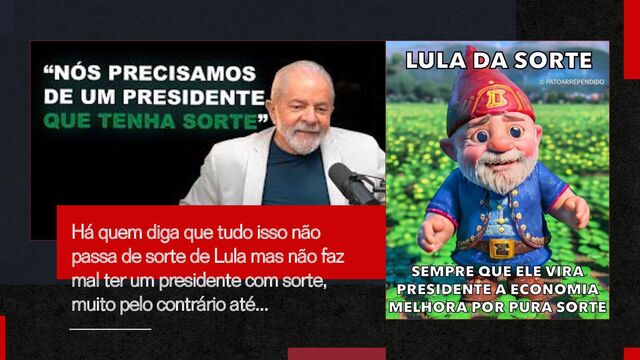 Há quem diga que tudo isso não
passa de sorte de Lula mas não faz
mal ter um presidente com sorte,
muito pelo contrário até...

