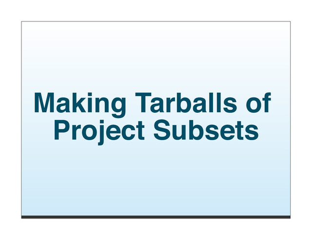 Making Tarballs of
Project Subsets
