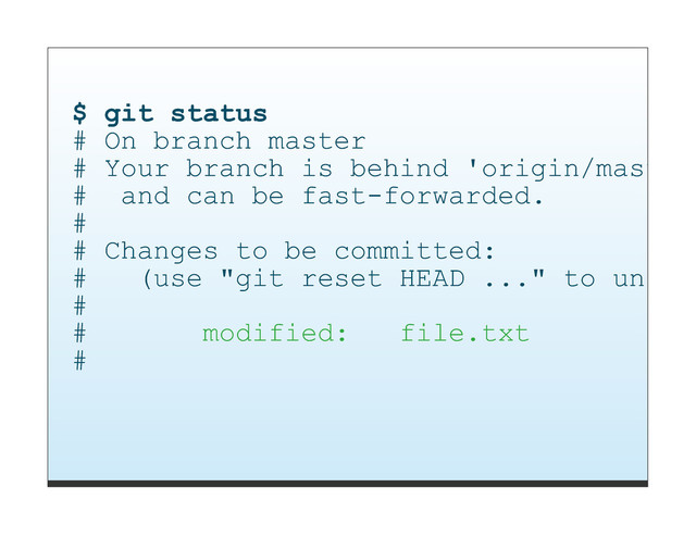$ git status
# On branch master
# Your branch is behind 'origin/master'
# and can be fast-forwarded.
#
# Changes to be committed:
# (use "git reset HEAD ..." to unstag
#
# modified: file.txt
#
