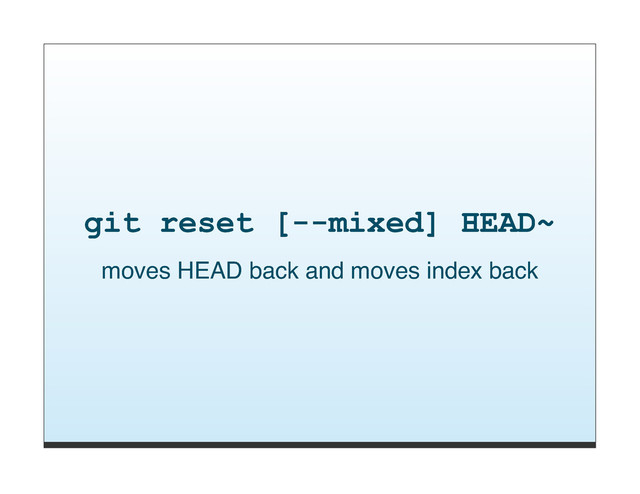 git reset [--mixed] HEAD~
moves HEAD back and moves index back
