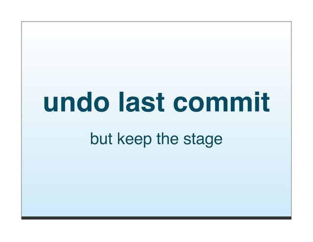 undo last commit
but keep the stage
