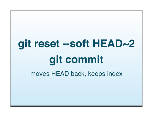 git reset --soft HEAD~2
git commit
moves HEAD back, keeps index
