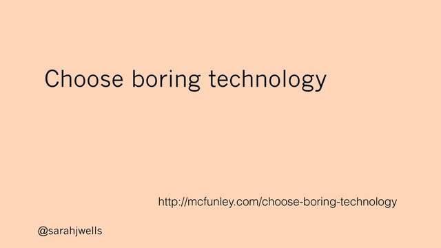@sarahjwells
http://mcfunley.com/choose-boring-technology
Choose boring technology
