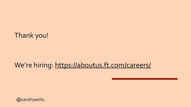 @sarahjwells
Thank you!
We’re hiring: https://aboutus.ft.com/careers/
