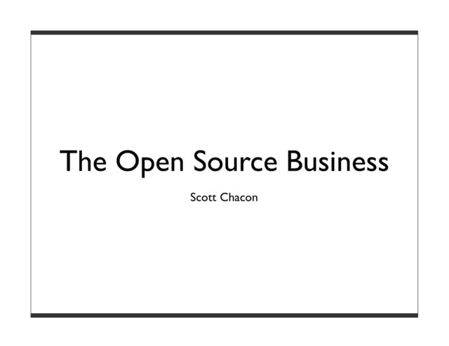 The Open Source Business
Scott Chacon
