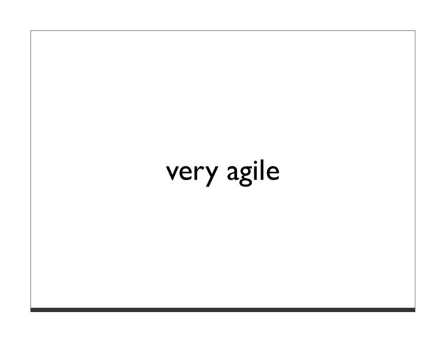 very agile
