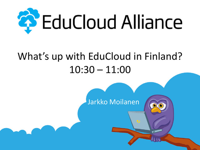 What’s up with EduCloud in Finland?
10:30 – 11:00
Jarkko Moilanen
