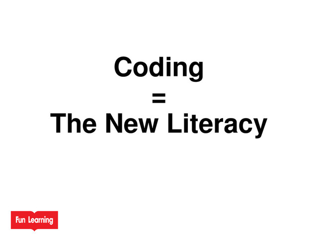 Coding
=
The New Literacy
