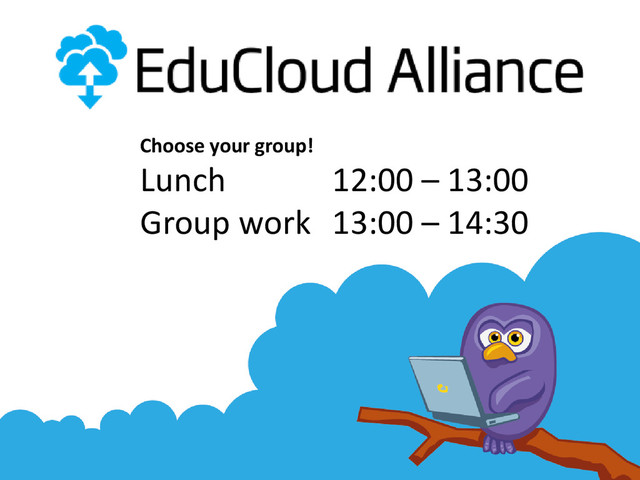 Lunch 12:00 – 13:00
Group work 13:00 – 14:30
Choose your group!
