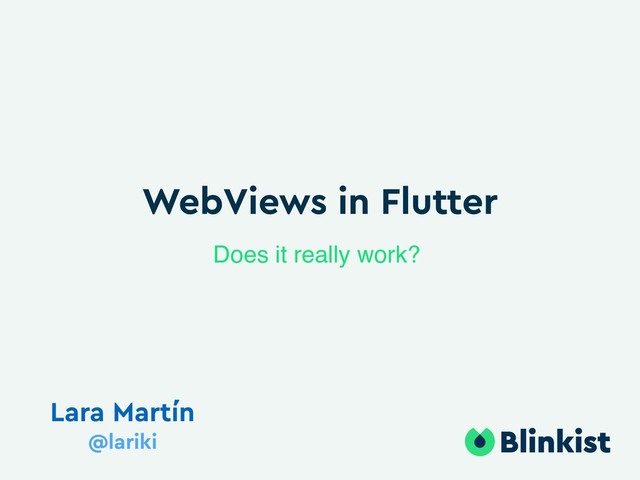 WebViews in Flutter
Lara Martín
@lariki
Does it really work?
