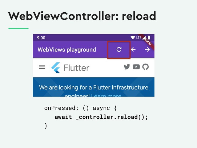 WebViewController: reload
onPressed: () async {
await _controller.reload();
}
