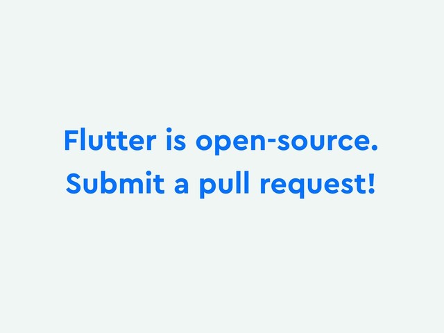 Flutter is open-source.
Submit a pull request!
