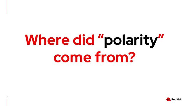 2
Where did “polarity”
come from?
