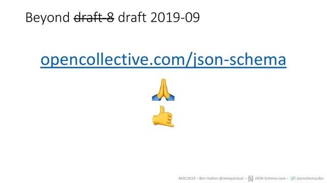 #ASC2019 – Ben Hutton @relequestual – JSON Schema core – jsonschema.dev
Beyond draft-8 draft 2019-09
opencollective.com/json-schema
!
"

